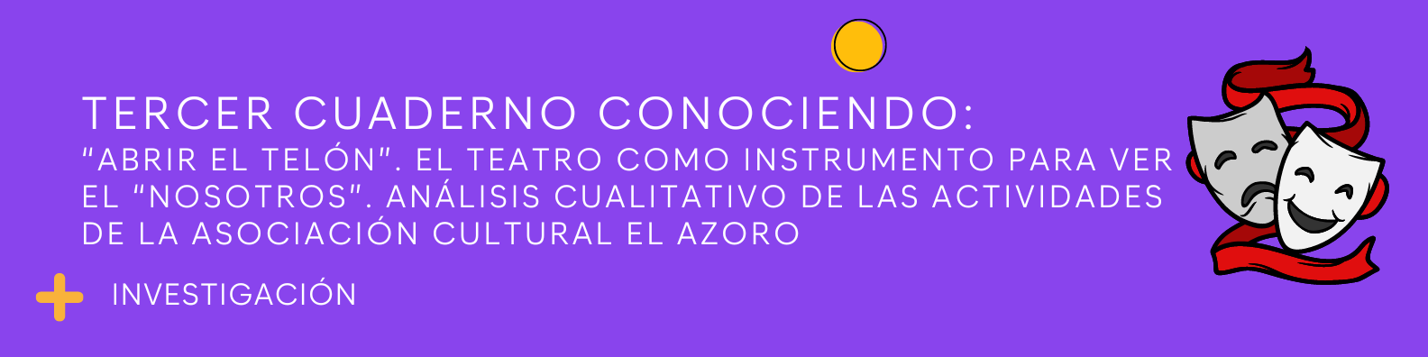 Tercer Cuaderno Conociendo: “Abrir el telón”. El teatro como instrumento para ver el “nosotros”. Análisis cualitativo de las actividades de la Asociación Cultural El Azoro