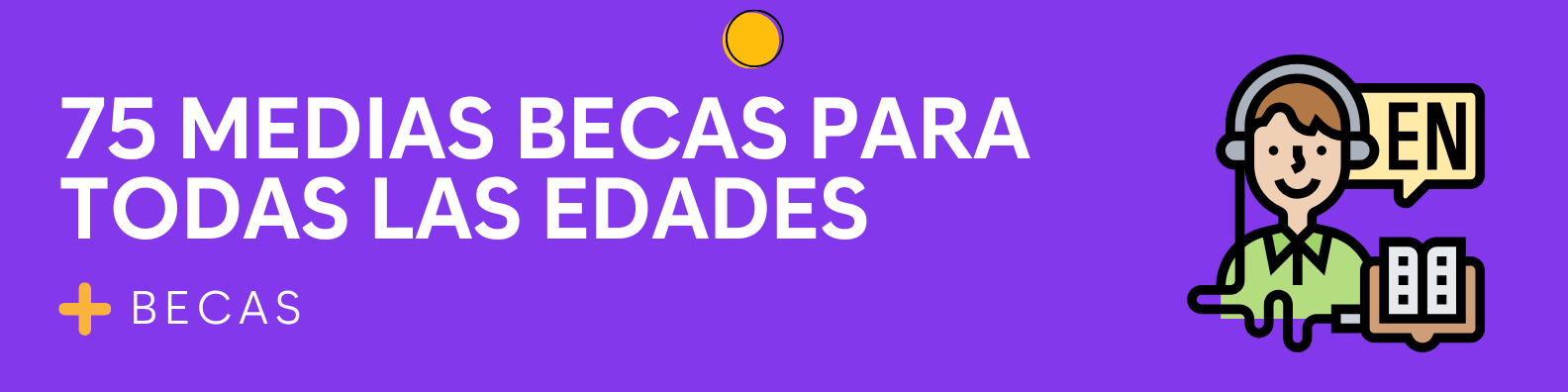 75 MEDIAS BECAS PARA TODAS LAS EDADES